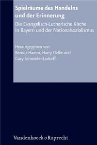 Spielraume Des Handelns Und der Erinnerung: Die Evangelisch-Lutherische Kirche In Bayern Und der Nationalsozialismus