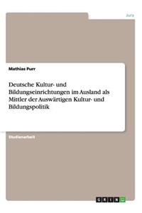 Deutsche Kultur- Und Bildungseinrichtungen Im Ausland ALS Mittler Der Auswärtigen Kultur- Und Bildungspolitik