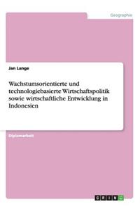 Wachstumsorientierte und technologiebasierte Wirtschaftspolitik sowie wirtschaftliche Entwicklung in Indonesien