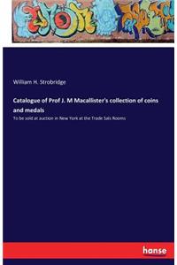 Catalogue of Prof J. M Macallister's collection of coins and medals