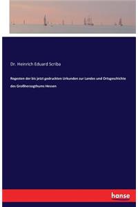 Regesten der bis jetzt gedruckten Urkunden zur Landes und Ortsgeschichte des Großherzogthums Hessen