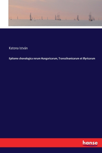 Epitome chonologica rerum Hungaricarum, Transsilvanicarum et Illyricarum