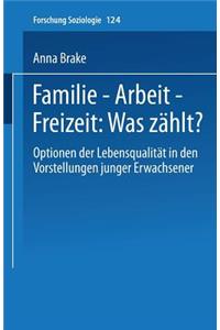 Familie -- Arbeit -- Freizeit: Was Zählt?