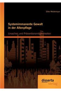Systemimmanente Gewalt in der Altenpflege - Ursachen und Präventionsmöglichkeiten