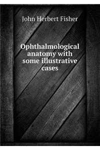 Ophthalmological Anatomy with Some Illustrative Cases