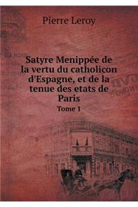 Satyre Menippée de la vertu du catholicon d'Espagne, et de la tenue des etats de Paris Tome 1