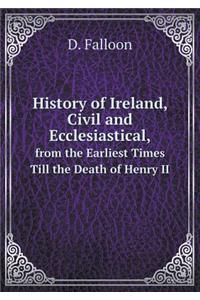 History of Ireland, Civil and Ecclesiastical, from the Earliest Times Till the Death of Henry II