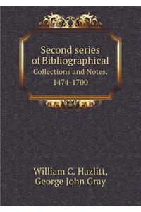 Second Series of Bibliographical Collections and Notes. 1474-1700