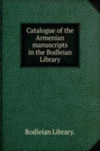 Catalogue of the Armenian manuscripts in the Bodleian Library