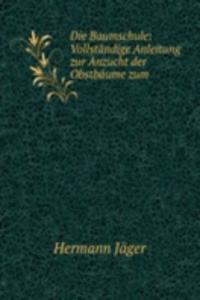 Die Baumschule: Vollstandige Anleitung zur Anzucht der Obstbaume zum .