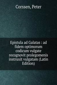 Epistula ad Galatas : ad fidem optimorum codicum vulgate recognovit prolegomenis instruxit vulgatam (Latin Edition)