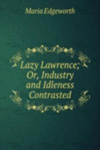 Lazy Lawrence; Or, Industry and Idleness Contrasted