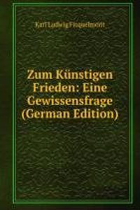 Zum Kunstigen Frieden: Eine Gewissensfrage (German Edition)