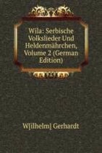 Wila: Serbische Volkslieder Und Heldenmahrchen, Volume 2 (German Edition)