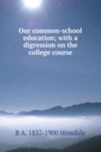 Our common-school education; with a digression on the college course
