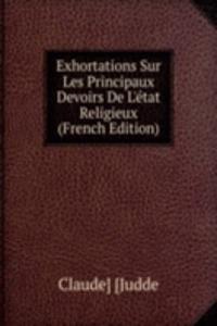 Exhortations Sur Les Principaux Devoirs De L'etat Religieux (French Edition)