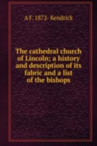 cathedral church of Lincoln; a history and description of its fabric and a list of the bishops