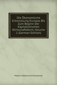 Die Okonomische Entwicklung Europas Bis Zum Beginn Der Kapitalistischen Wirtschaftsform, Volume 1 (German Edition)
