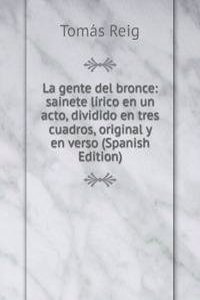 La gente del bronce: sainete lirico en un acto, dividido en tres cuadros, original y en verso (Spanish Edition)