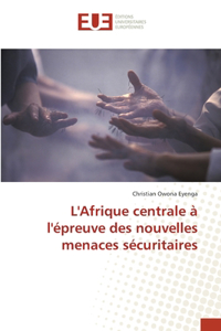 L'Afrique centrale à l'épreuve des nouvelles menaces sécuritaires