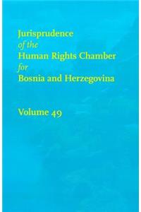 Jurisprudence of the Human Rights Chamber for Bosnia and Herzegovina, Volume 49