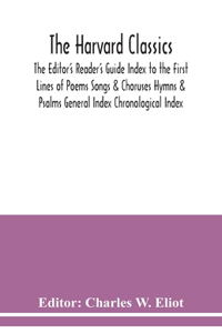 Harvard classics; The Editor's Reader's Guide Index to the First Lines of Poems Songs & Choruses Hymns & Psalms General Index Chronological Index