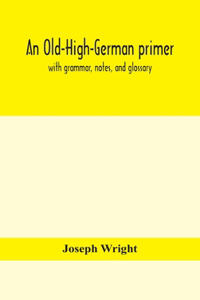 Old-High-German primer; with grammar, notes, and glossary
