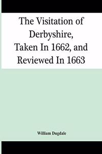 Visitation Of Derbyshire, Taken In 1662, And Reviewed In 1663