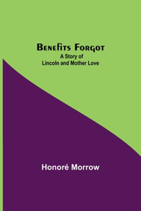 Benefits Forgot; A Story Of Lincoln And Mother Love