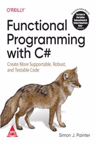 Functional Programming with C#: Create More Supportable, Robust, and Testable Code (Grayscale Indian Edition)