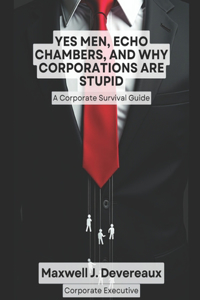 Yes Men, Echo Chambers, and Why Corporations Are Stupid