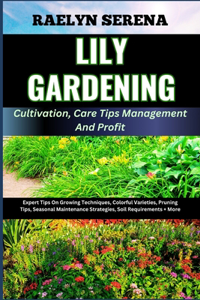 LILY GARDENING Cultivation, Care Tips Management And Profit