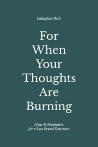 For When Your Thoughts Are Burning