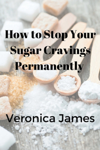How to Stop Your Sugar Cravings Permanently
