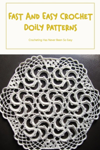 Fast And Easy Crochet Doily Patterns: Crocheting Has Never Been So Easy: Collection Of Crochet Doily