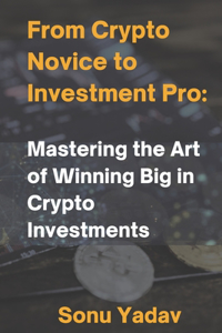 From Crypto Novice to Investment Pro: Mastering the Art of Winning Big in Crypto Investments