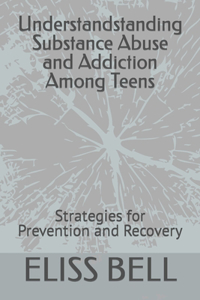 Understandstanding Substance Abuse and Addiction Among Teens