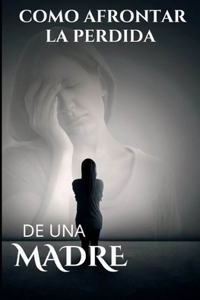 Como afrontar la perdida de una madre