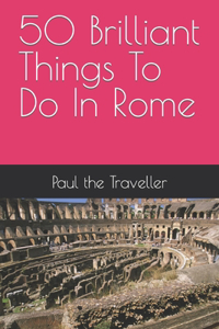50 Brilliant Things To Do In Rome