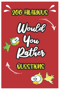 200 Hilarious Would You Rather Questions: The silly and hilarious book of challenging questions, and choices, for kids, teens, and adults, fun for all the family.