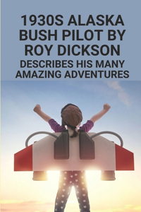 1930s Alaska Bush Pilot By Roy Dickson