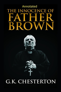 The Innocence of Father Brown (Annotated Original Edition)