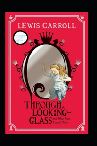 Through the Looking Glass (And What Alice Found There) Annotated