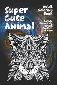 Super Cute Animal - Adult Coloring Book - Buffalo, Guinea pig, Rhino, Panther, and more