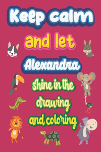keep calm and let Alexandra shine in the drawing and coloring