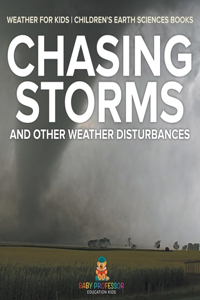 Chasing Storms and Other Weather Disturbances - Weather for Kids Children's Earth Sciences Books