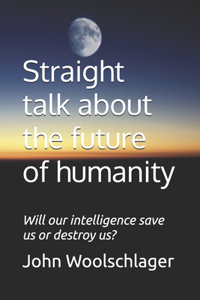 Straight talk about the future of humanity