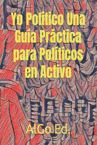 Yo Político Una Guía Práctica para Políticos en Activo