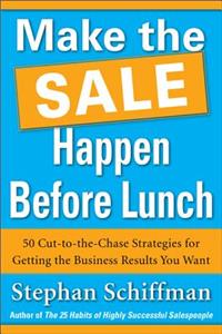 Make the Sale Happen Before Lunch: 50 Cut-to-the-Chase Strategies for Getting the Business Results You Want (PAPERBACK)