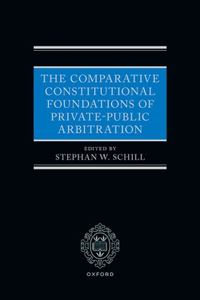 The Comparative Constitutional Foundations of Private-Public Arbitration